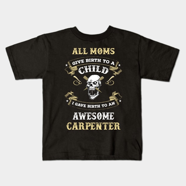 All mom give birth to child I gave birth to an awesome carpenter Kids T-Shirt by TEEPHILIC